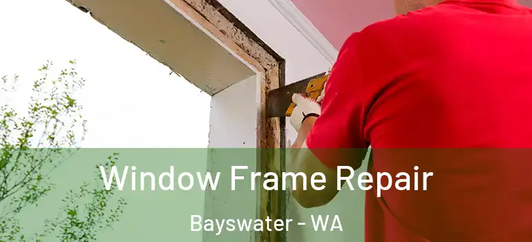 Window Frame Repair Bayswater - WA