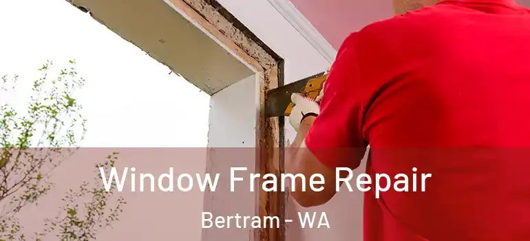 Window Frame Repair Bertram - WA