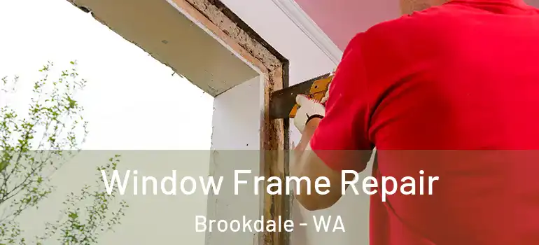  Window Frame Repair Brookdale - WA