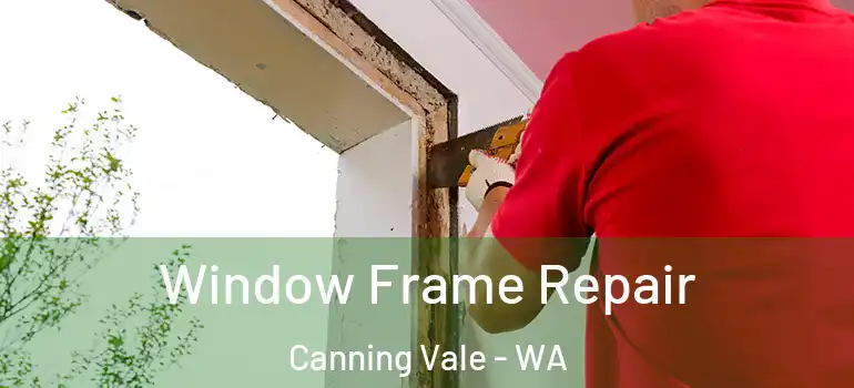 Window Frame Repair Canning Vale - WA
