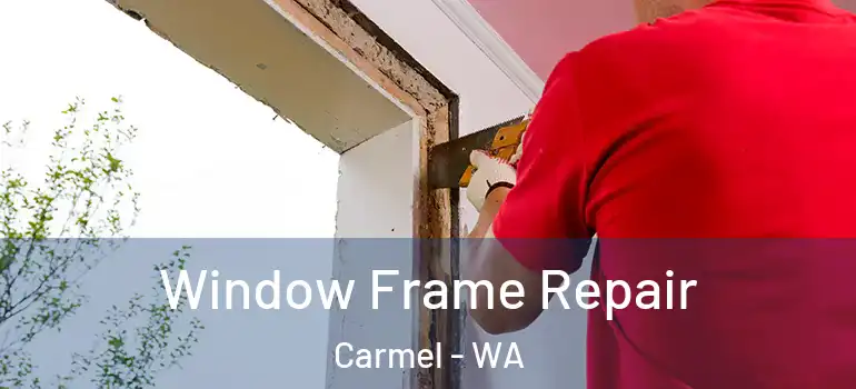  Window Frame Repair Carmel - WA