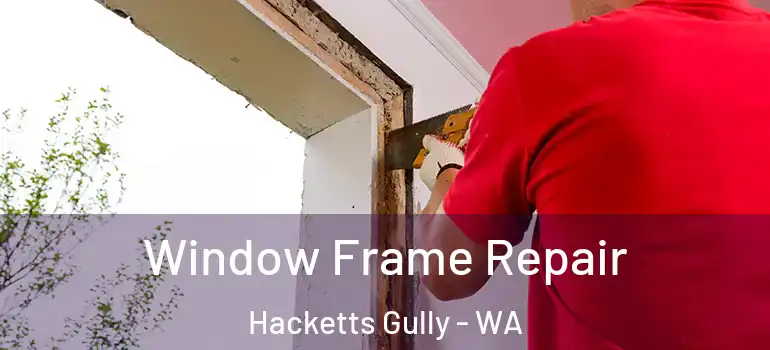 Window Frame Repair Hacketts Gully - WA
