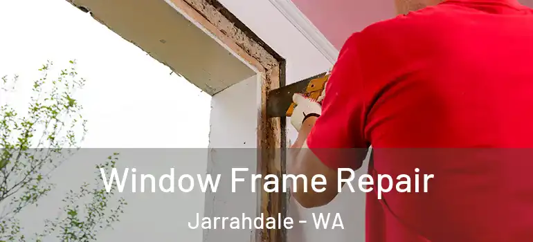  Window Frame Repair Jarrahdale - WA