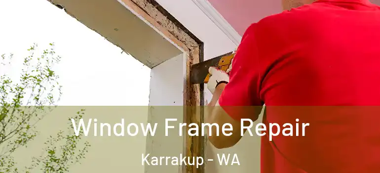  Window Frame Repair Karrakup - WA