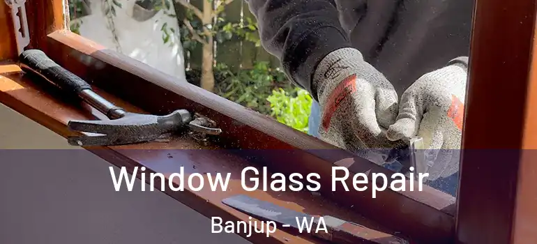 Window Glass Repair Banjup - WA