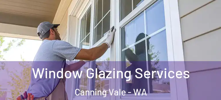  Window Glazing Services Canning Vale - WA