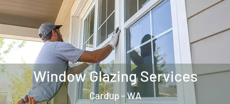 Window Glazing Services Cardup - WA