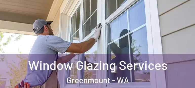 Window Glazing Services Greenmount - WA