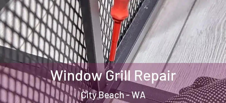 Window Grill Repair City Beach - WA