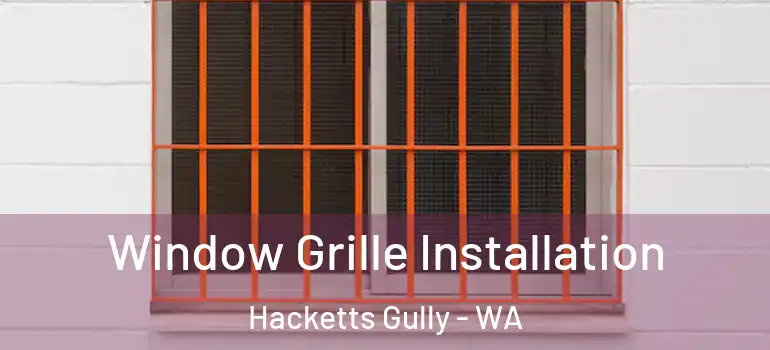 Window Grille Installation Hacketts Gully - WA