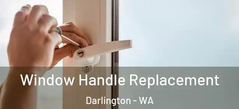 Window Handle Replacement Darlington - WA