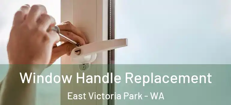 Window Handle Replacement East Victoria Park - WA