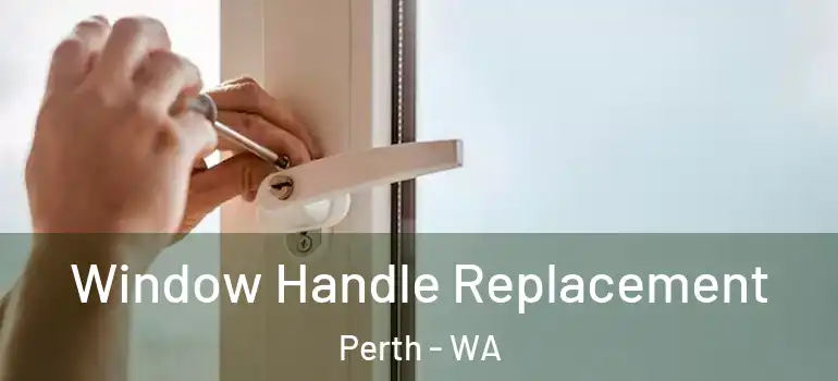  Window Handle Replacement Perth - WA