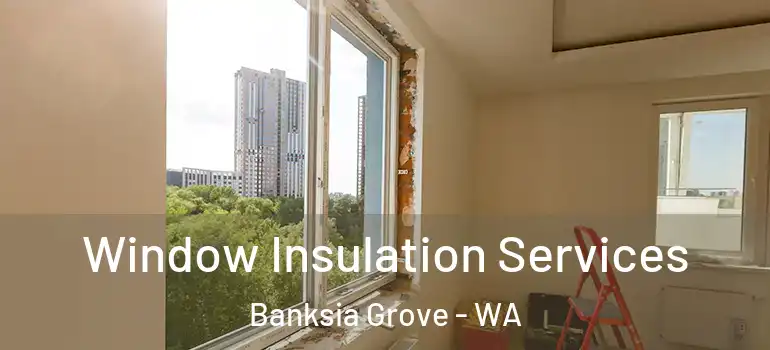  Window Insulation Services Banksia Grove - WA