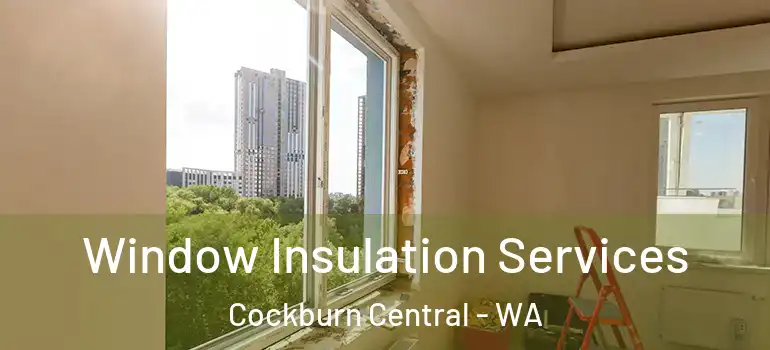  Window Insulation Services Cockburn Central - WA