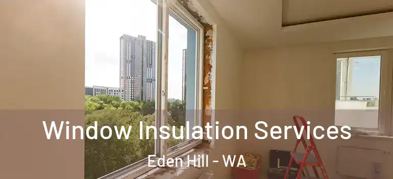  Window Insulation Services Eden Hill - WA