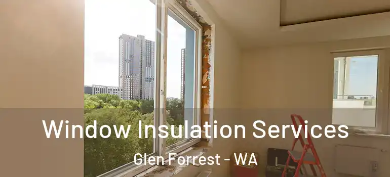  Window Insulation Services Glen Forrest - WA