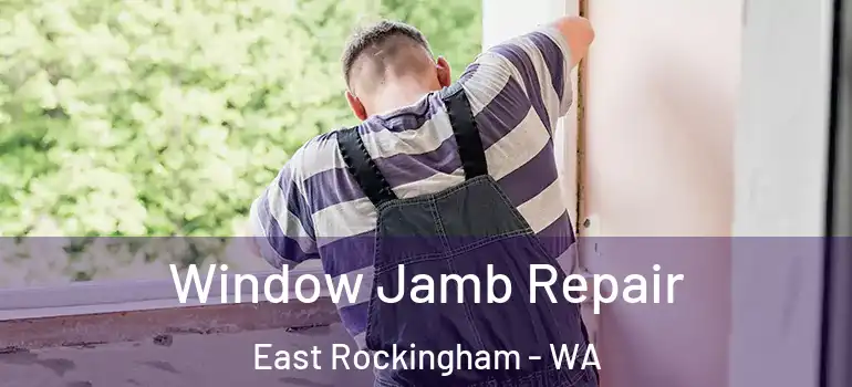  Window Jamb Repair East Rockingham - WA