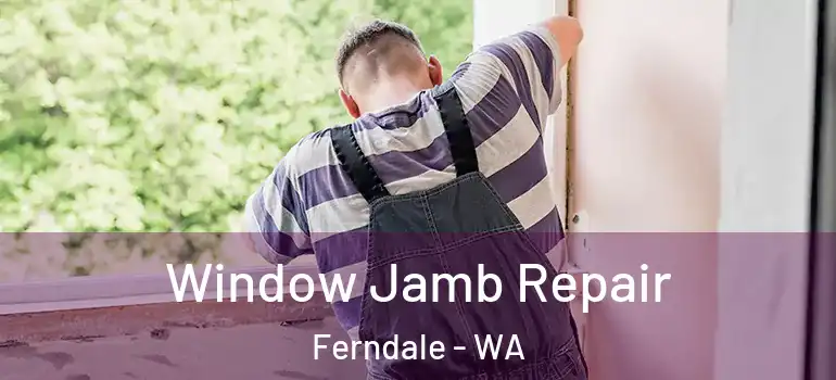  Window Jamb Repair Ferndale - WA