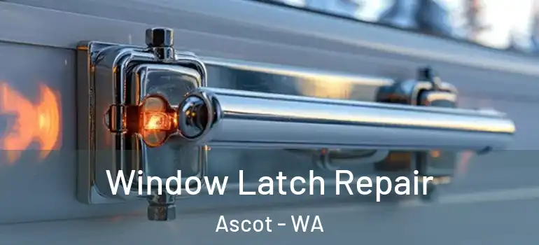  Window Latch Repair Ascot - WA