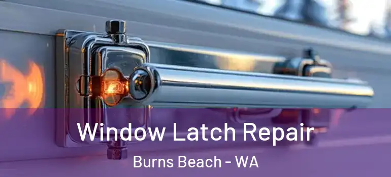 Window Latch Repair Burns Beach - WA