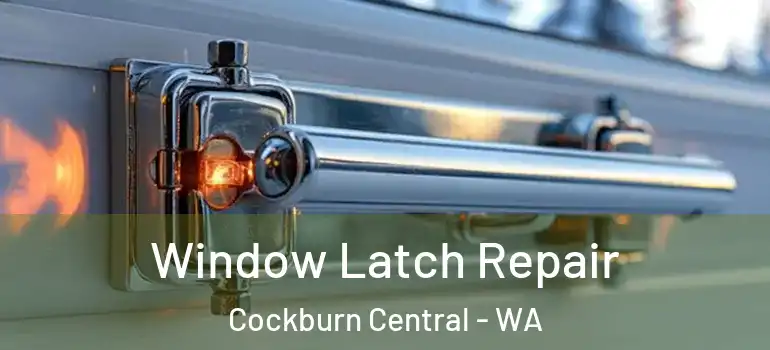 Window Latch Repair Cockburn Central - WA