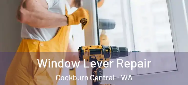 Window Lever Repair Cockburn Central - WA