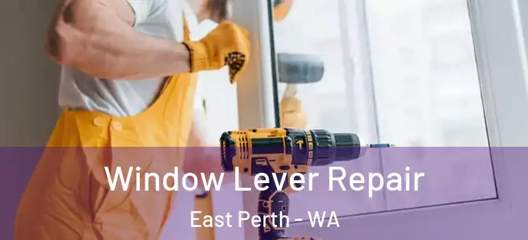 Window Lever Repair East Perth - WA