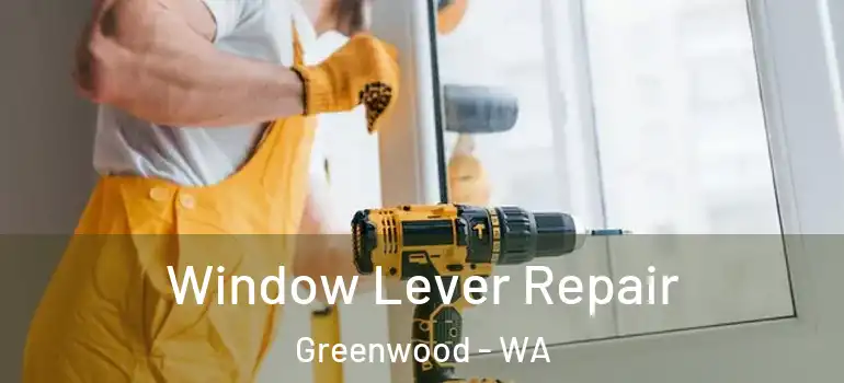 Window Lever Repair Greenwood - WA