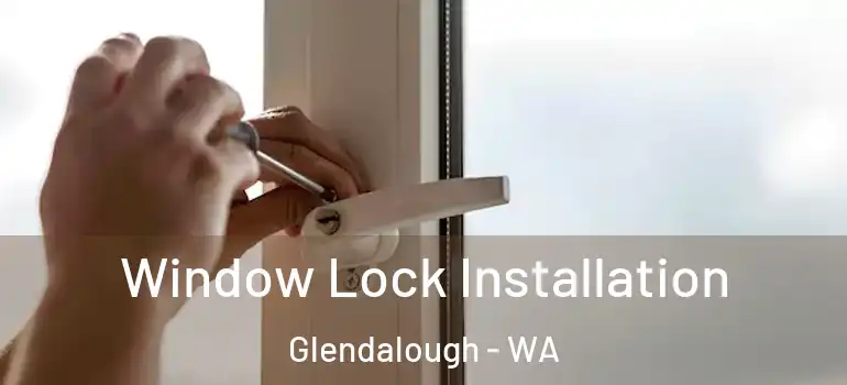  Window Lock Installation Glendalough - WA