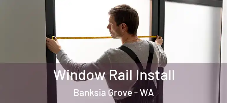  Window Rail Install Banksia Grove - WA
