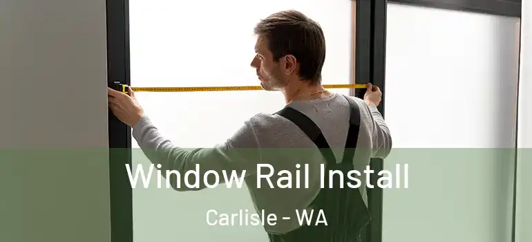 Window Rail Install Carlisle - WA