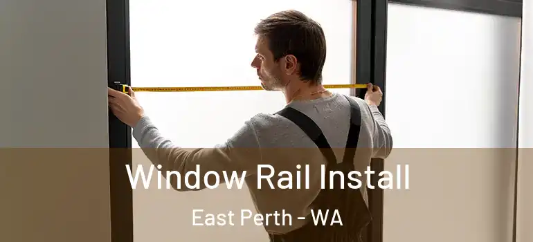  Window Rail Install East Perth - WA