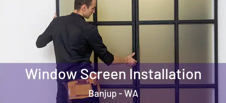 Window Screen Installation Banjup - WA