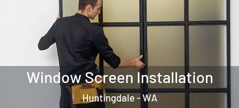 Window Screen Installation Huntingdale - WA
