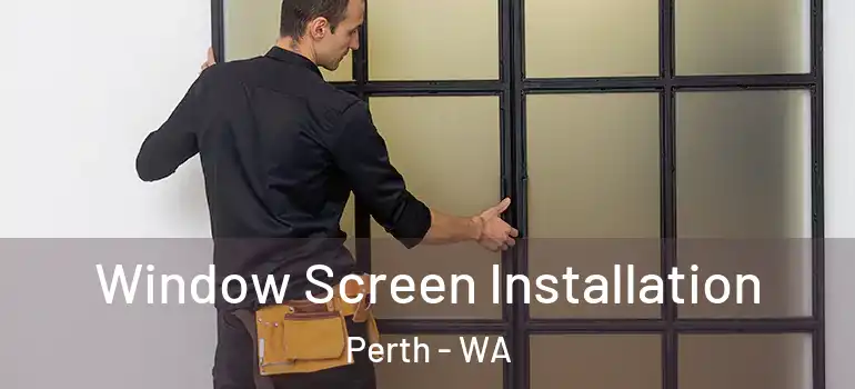 Window Screen Installation Perth - WA