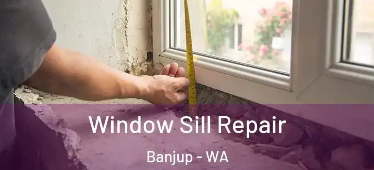  Window Sill Repair Banjup - WA