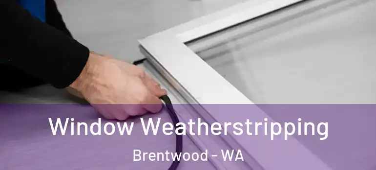 Window Weatherstripping Brentwood - WA