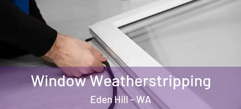 Window Weatherstripping Eden Hill - WA