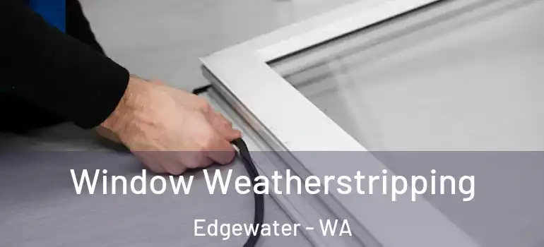  Window Weatherstripping Edgewater - WA