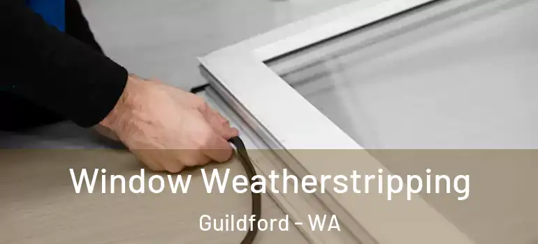 Window Weatherstripping Guildford - WA