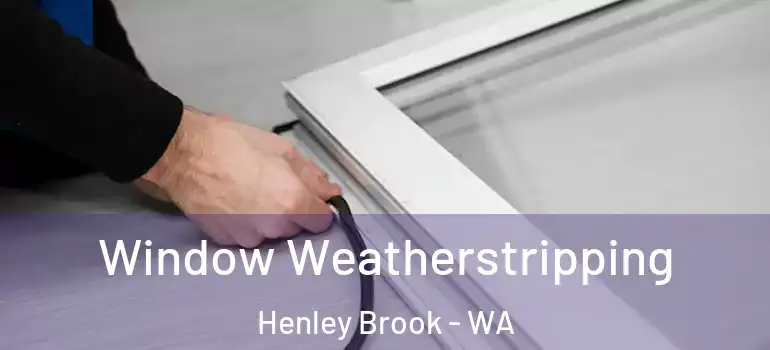 Window Weatherstripping Henley Brook - WA