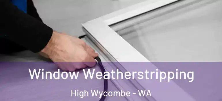  Window Weatherstripping High Wycombe - WA