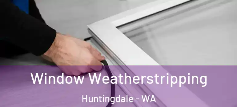 Window Weatherstripping Huntingdale - WA
