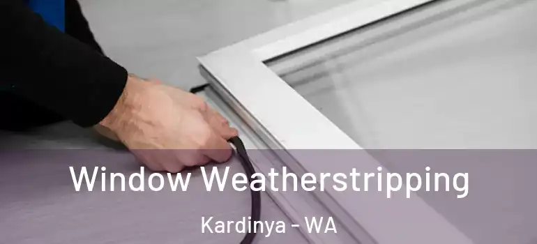  Window Weatherstripping Kardinya - WA
