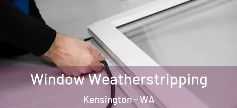 Window Weatherstripping Kensington - WA