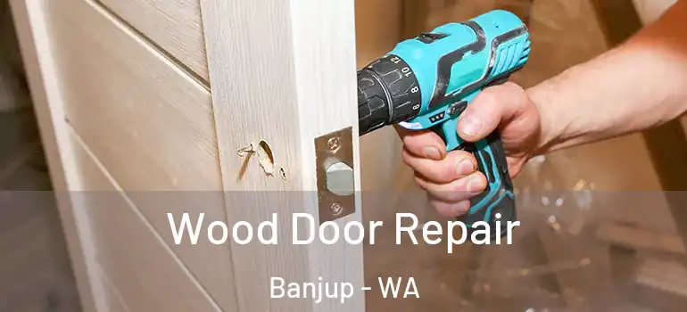 Wood Door Repair Banjup - WA